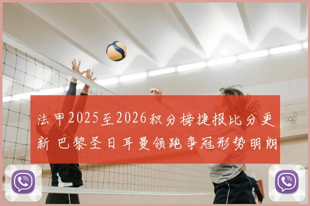 法甲2025至2026积分榜捷报比分更新 巴黎圣日耳曼领跑争冠形势明朗