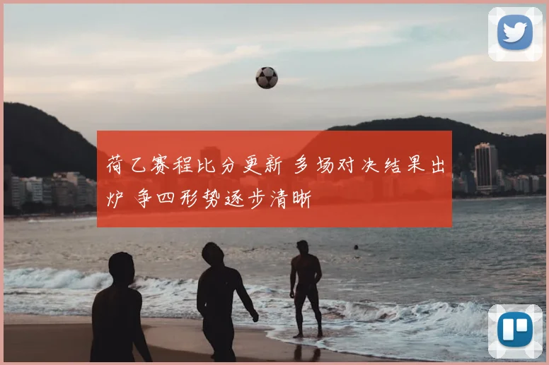 荷乙赛程比分更新 多场对决结果出炉 争四形势逐步清晰