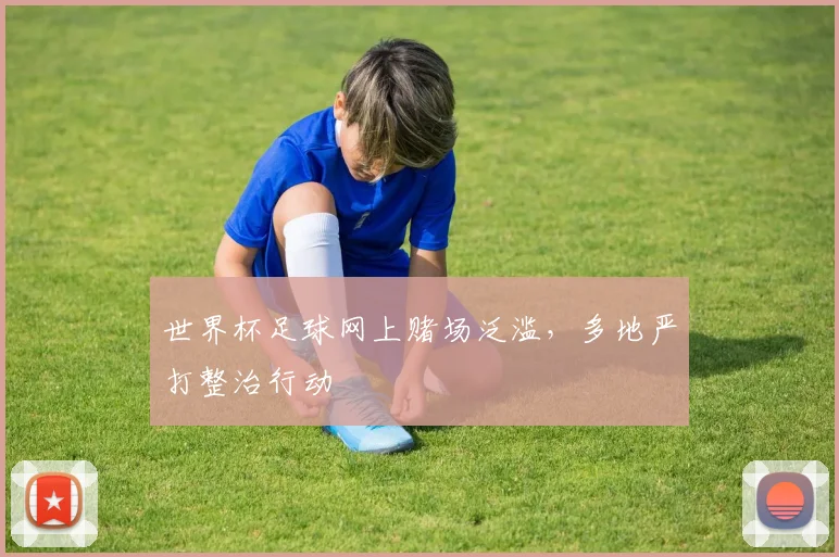 世界杯足球网上赌场泛滥，多地严打整治行动