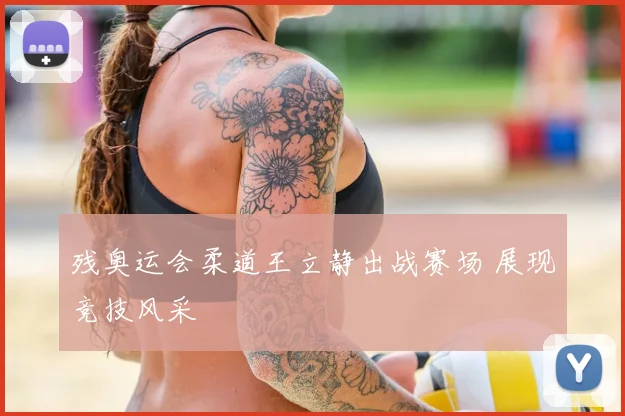 残奥运会柔道王立静出战赛场 展现竞技风采